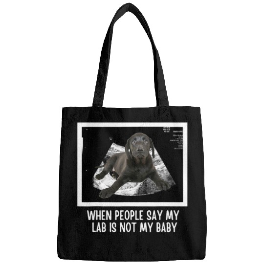 Labrador Lab Dog Black Lab When People Say My Labrador Isnt My Baby Bags