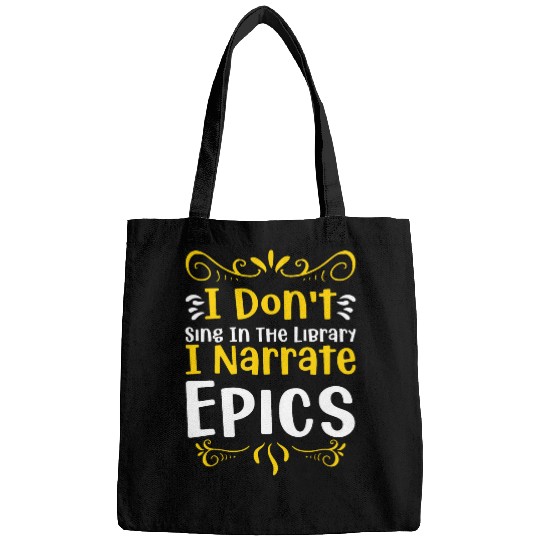 I dont sing in the Library I narrate Epics Bags