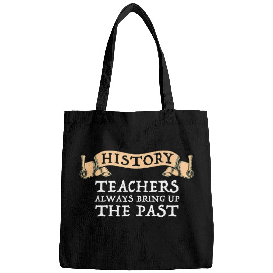 History Teachers Always Bring Up The Past Funny History Buff Bags