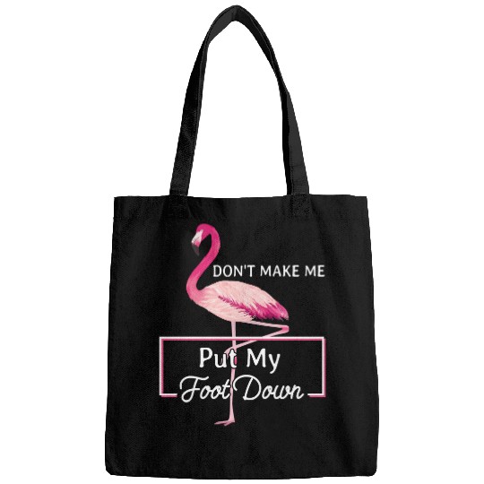 Pink Flamingo Do not Make Me Put My Foot Down Bird Nerd Flamingos Bags