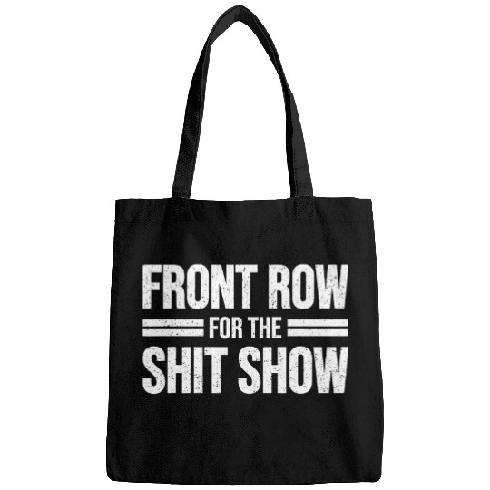FRONT ROW FOR THE SHIT SHOW Bags