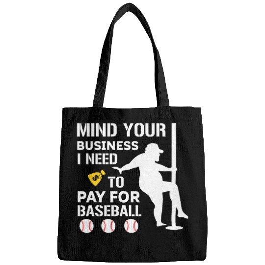 Funny Mind Your Business I Need Money To Pay For Baseball Bags