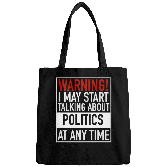 Warning I May Start Talking About Politics At Any Time Bags