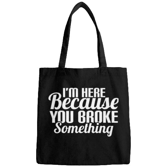 IM Here Because You Broke Something Mechanic Handyman Bags