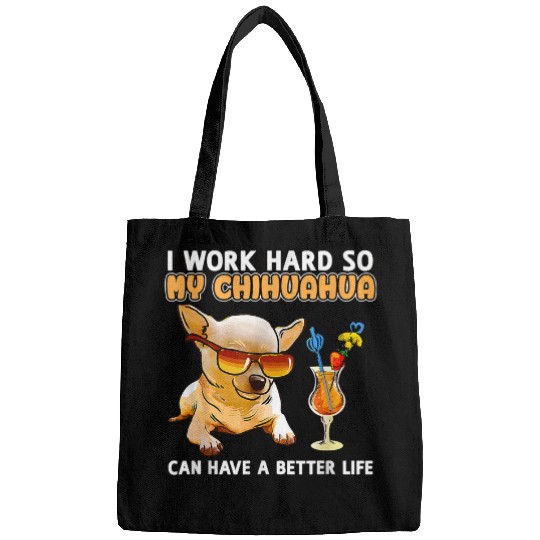 Chihuahua Pet I Work Hard So My Chihuahua Can Have A Better Life Chihuahua Chihuahua Bags