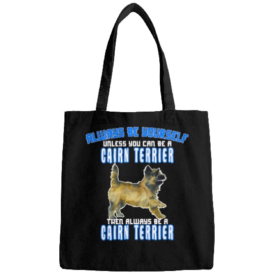 Cairn Terrier Pet Always Be Yourself Unless You Can Be a Cairn Terrier Bags