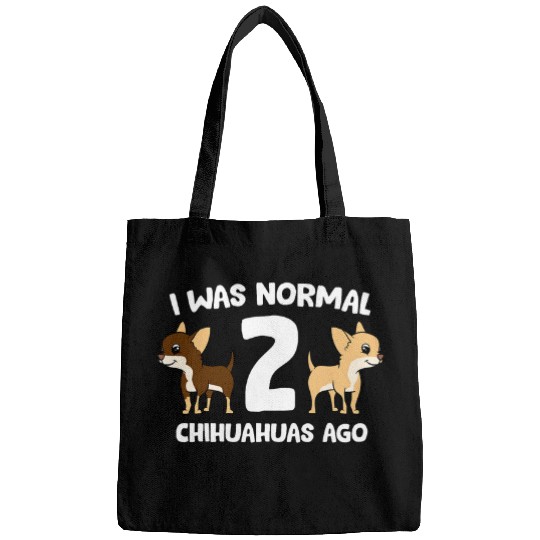 Chihuahua Pet I Was Normal 2 Chihuahuas Ago Love Chihuahua Dogs Bags