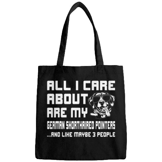 German Shorthaired Pet All I care about are my German Shorthaired Pointers funny Bags