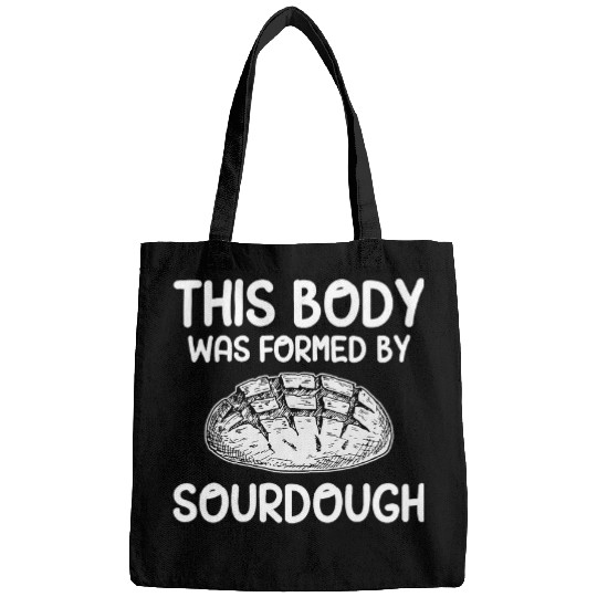 This Body Was Formed By Sourdough Baker Bags