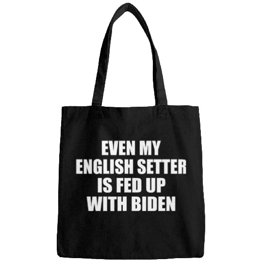 English Setter Pet Even My English Setter Is Fed Up With Biden Funny Political Bags