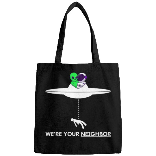 Funny Were your Neighbor Alien UFO Astronaut Friend Bags