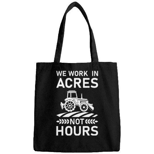 We Work In Acres Not Hours Rancher Agriculture Farmer Bags