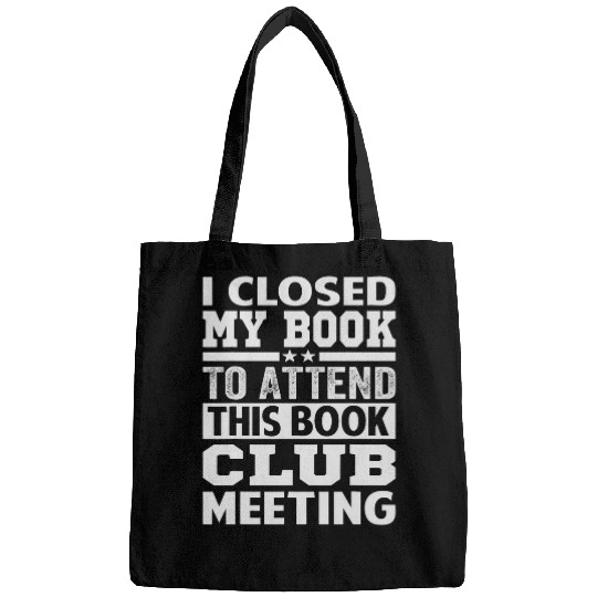 Book Fun I Closed My Book To Attend This Book Club Meeting Funny 1 Bags