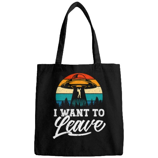 Aliens UFO Funny Alien Gift Alien I Want To Leave Bags