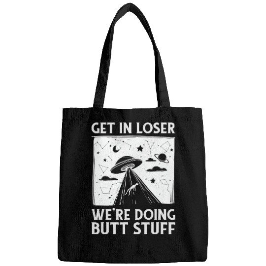 Aliens UFO Get In Loser Were Doing Butt Stuff Bags