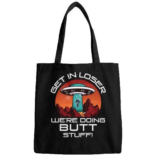 Aliens UFO Get In Loser Were Doing Butt Stuff Funny UFO Alien Astro Bags
