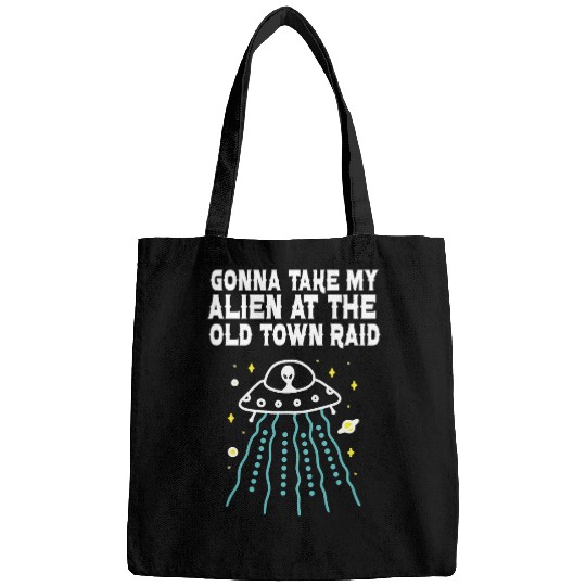 Aliens UFO Gonna Take My Alien At The Old Town Raid Bags