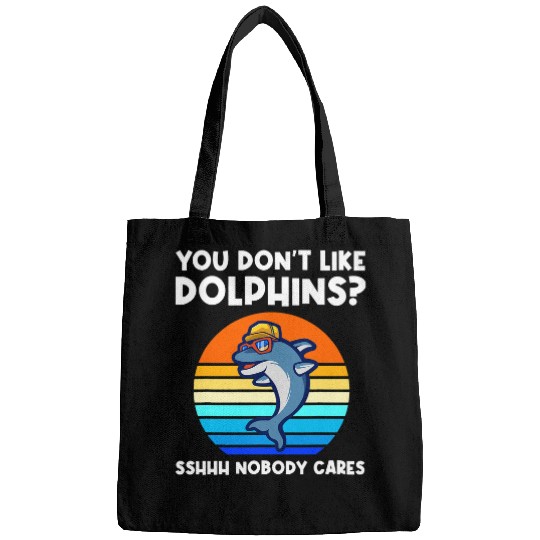 Dolphin Pet Gift you dont like dolphins sshhh nobody cares Bags