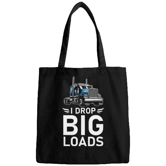 Truck Fun I Drop Big Loads Trucker Semi Truck Driver Trucking 13 Bags