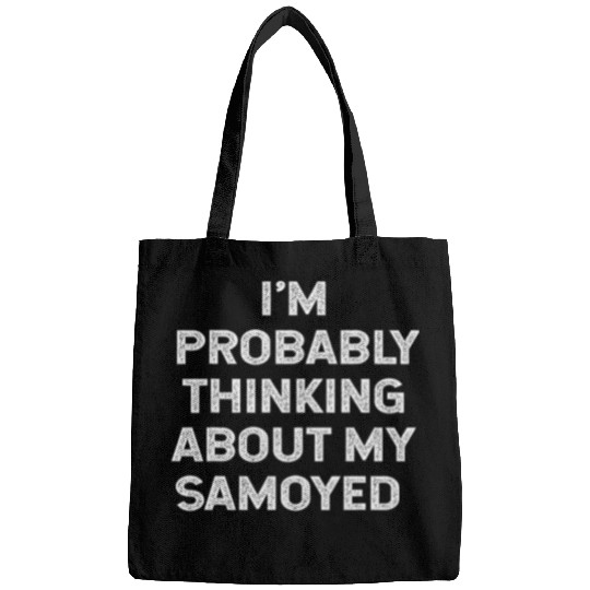 Samoyed Pet Im Probably Thinking About My Samoyed Owner Lover Mom Dad Bags