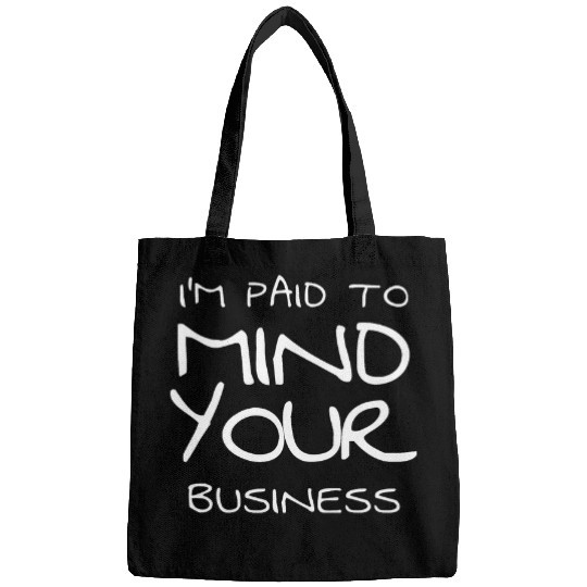 Im paid to MIND YOUR BUSINESS Funny Journalist 23 Bags