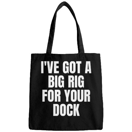 Ive got a big rig for your dock Trucker Truck Driver Funny 23 Bags