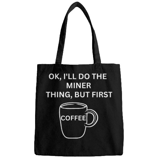 Miner Ill do it but first coffee funny sarcastic Bags