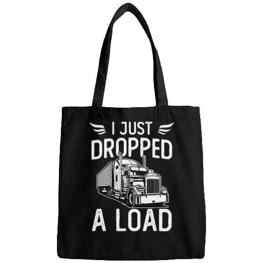 Truck Fun I Just Dropped A Load Trucker Semi Truck Driver Trucking Bags