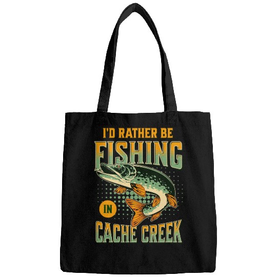 Fishing Fun Id Rather Be Fishing In Cache Creek Bags