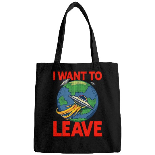 Aliens UFO I Want To Leave 2Funny Ufo Alien Quote Bags