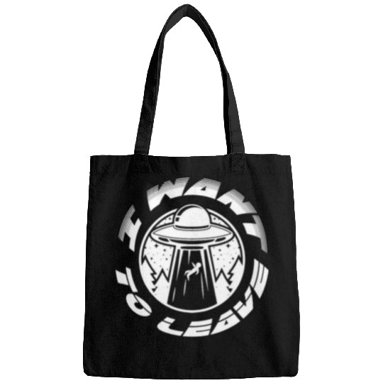 Aliens UFO I Want To Leave UFO Alien Believer Funny Geek Bags