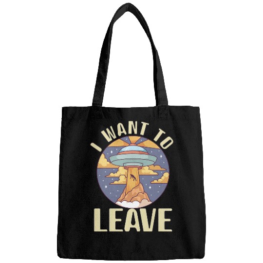 Aliens UFO I want To Leave Alien Spaceship Extraterrestrial Spaceship Bags