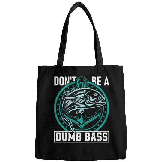 Fishing Fun Dont Be A Dumb Bass Fish Dad Funny Fishing Adult Humor Bags