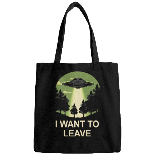 Aliens UFO I want to leave ufo alien abduction Bags