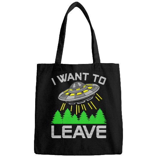 Aliens UFO I Want To Leave Funny Alien UFO Space Lover Bags