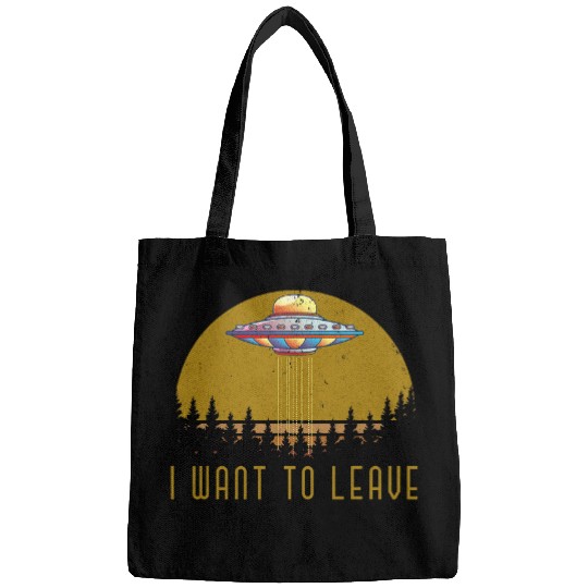 Aliens UFO I Want To Leave UFO Alien Abduction Extraterrestrial Bags