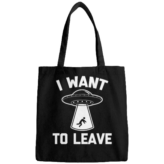 Aliens UFO I Want To Leave 2funny sarcastic scifi UFO Bags