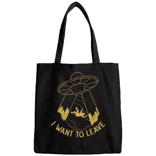 Aliens UFO I Want To Leave UFO Abduction Extraterrestrial Believer Bags