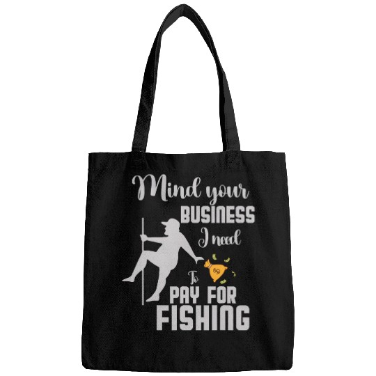 Fishing Fun mind your business i need money to pay for Fishing squad Bags