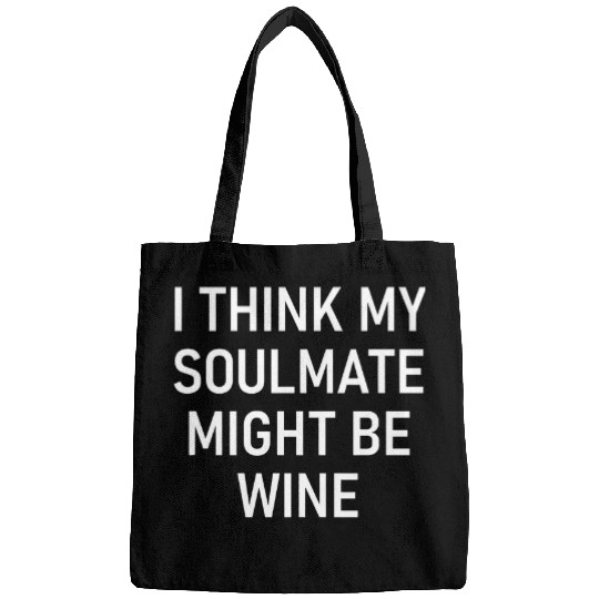 Wines Fun I Think My Soulmate Might Be Wines Funny Jokes Sarcastic Bags