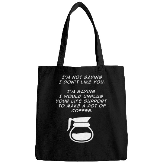 Coffee Fun Not Saying I Don t Like You funny coffee java snarky Joke Bags