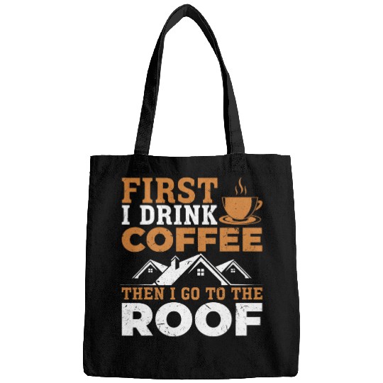 Coffee Fun First I Drink Coffee Then I Go To The Roof Roofer Roofing Bags