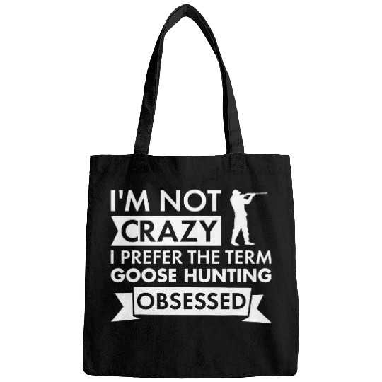 Im Not crazys I Prefer The Term Goose Hunting Obsessed 9 Bags