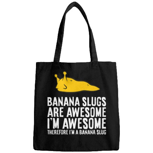 Banana Slugs Are Awesome Therefore Im a Banana Slug Bags