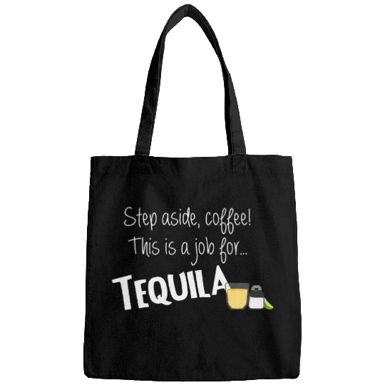 Coffee Fun Step Aside Coffee This Is A Job For Tequila Bags