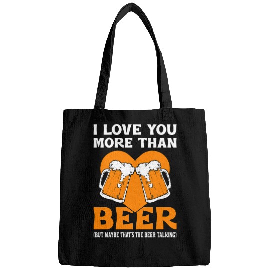 Beer Fun I Love You More Than Beer Maybe That s The Beer Talking Joke Bags