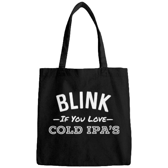 Beer Fun Blink If You Love Cold IPA s Funny Drinking Beer Bags