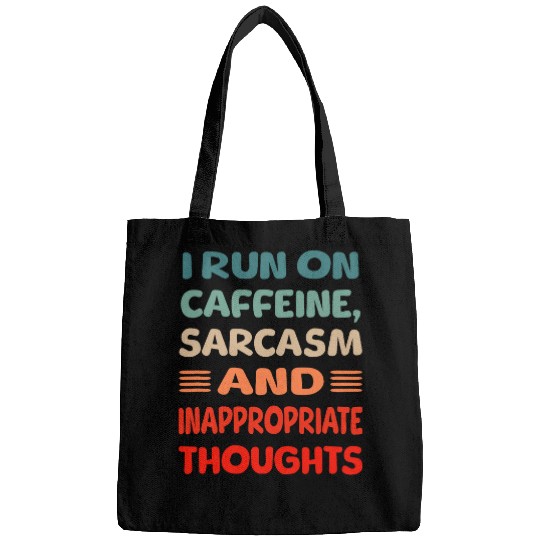 I run on caffeine, sarcasms and inappropriate thoughts Bags