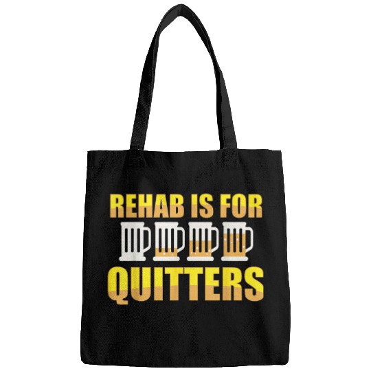 Beer Fun Rehab is for Quitters Funny Beer Drinking for Drunk Bags