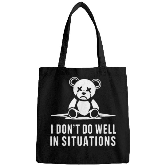 Bear Pet I Don t Do Well in Situations Funny Sad Teddy Bear Bags